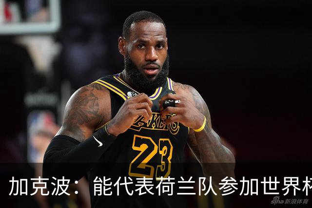 加克波：能代表荷兰队参加世界杯是特别的事，我们将会竭尽全力