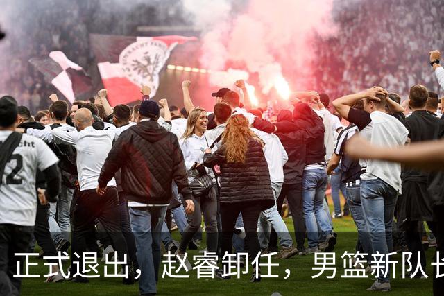 正式退出，赵睿卸任，男篮新队长官宣，30岁，后卫，第二次当选