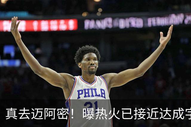 真去迈阿密！曝热火已接近达成字母哥交易
